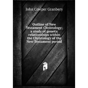   Christology of the New Testament period: John Cowper Granbery: Books