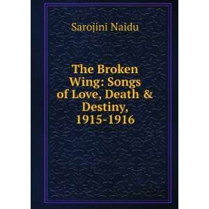  The broken wing; songs of love, death & destiny Sarojini 