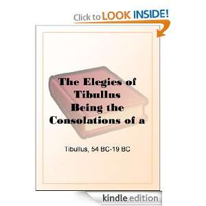 The Elegies of Tibullus Being the Consolations of a Roman Lover Done 