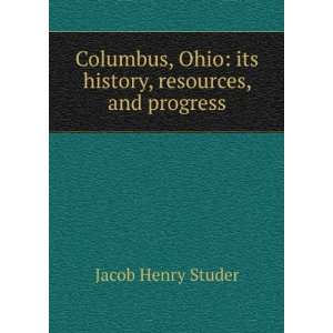 Columbus, Ohio: its history, resources, and progress