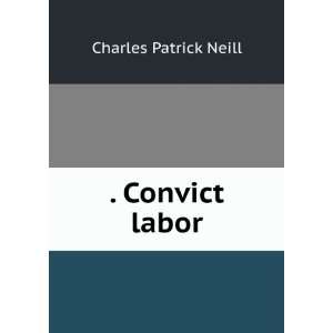  . Convict labor Charles Patrick Neill Books