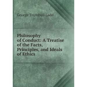   Facts, Principles, and Ideals of Ethics: George Trumbull Ladd: Books