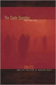 The Caste Question: Dalits and the Politics of Modern India 