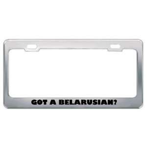 Got A Belarusian? Nationality Country Metal License Plate Frame Holder 