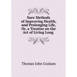   Or, a Treatise on the Art of Living Long . Thomas John Graham Books