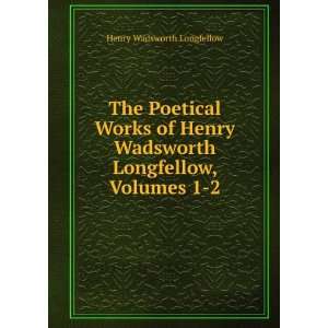   Wadsworth Longfellow, Volumes 1 2: Henry Wadsworth Longfellow: Books