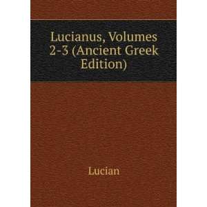    Lucianus, Volumes 2 3 (Ancient Greek Edition) Lucian Books