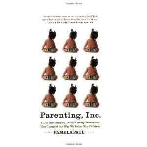  Parenting, Inc. How the Billion Dollar Baby Business Has 