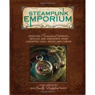 Steampunk Emporium: Creating Fantastical Jewelry, Devices and Oddments 