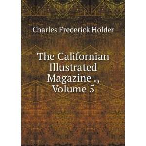  The Californian Illustrated Magazine ., Volume 5 Charles 