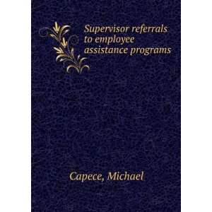 Supervisor referrals to employee assistance programs Michael Capece 