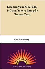 Democracy and U. S. Policy in Latin America during the Truman Years 