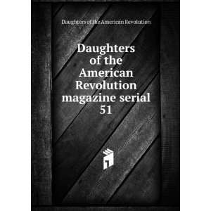   American Revolution magazine serial. 51 Daughters of the American