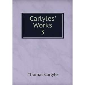  Carlyles Works. 3: Thomas Carlyle: Books