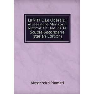  La Vita E Le Opere Di Alessandro Manzoni: Notizie Ad Uso 