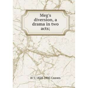    Megs diversion, a drama in two acts; H T. 1818 1905 Craven Books