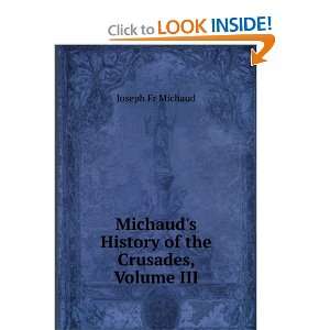   History of the Crusades, Volume III: Joseph Fr Michaud: Books