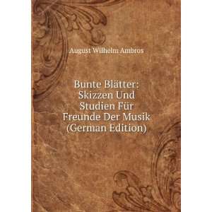 Bunte BlÃ¤tter Skizzen Und Studien FÃ¼r Freunde Der Musik (German 