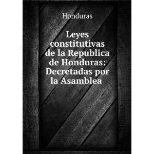   de la Republica de Honduras: Decretadas por la Asamblea .: Honduras