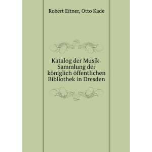   Ã¶ffentlichen Bibliothek in Dresden: Otto Kade Robert Eitner: Books