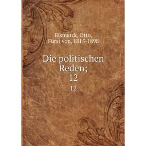   politischen Reden;. 12 Otto, FÃ¼rst von, 1815 1898 Bismarck Books