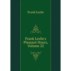    Frank Leslies Pleasant Hours, Volume 22 Frank Leslie Books