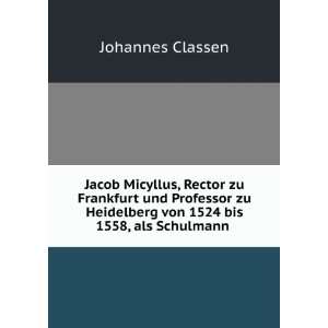  Jacob Micyllus, Rector zu Frankfurt und Professor zu 
