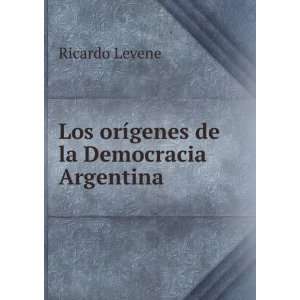    Los orÃ­genes de la Democracia Argentina: Ricardo Levene: Books
