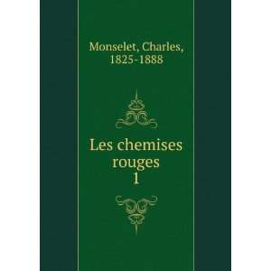  Les chemises rouges. 1: Charles, 1825 1888 Monselet: Books