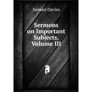    Sermons on Important Subjects, Volume III: Samuel Davies: Books