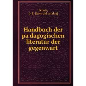   literatur der gegenwart: G. E. [from old catalog] Schott: Books