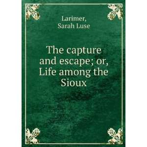   and escape; or, Life among the Sioux Sarah Luse Larimer Books