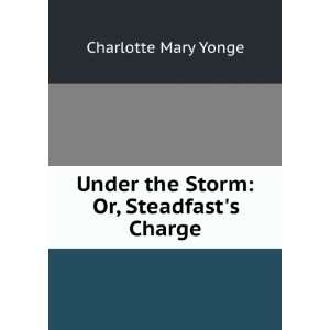   Under the Storm Or, Steadfasts Charge Charlotte Mary Yonge Books