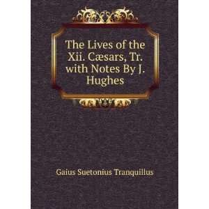   sars, Tr. with Notes By J. Hughes. Gaius Suetonius Tranquillus Books