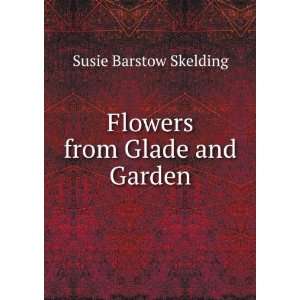    Flowers from Glade and Garden Susie Barstow Skelding Books