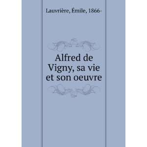   de Vigny, sa vie et son oeuvre Ã?mile, 1866  LauvriÃ¨re Books