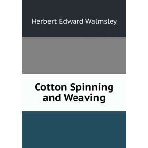    Cotton Spinning and Weaving Herbert Edward Walmsley Books