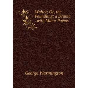 Walter; Or, the Foundling; a Drama . with Minor Poems 