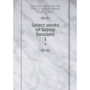    Select works of Tobias Smollett. T. Scott, Walter, Smollett Books
