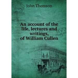   life, lectures and writings, of William Cullen: John Thomson: Books