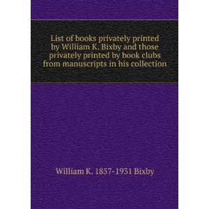  List of books privately printed by William K. Bixby and 