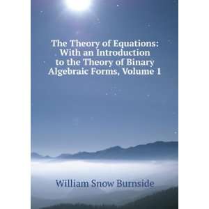   of Binary Algebraic Forms, Volume 1 William Snow Burnside Books