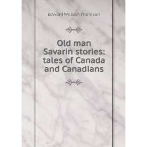  Old man Savarin stories tales of Canada and Canadians 