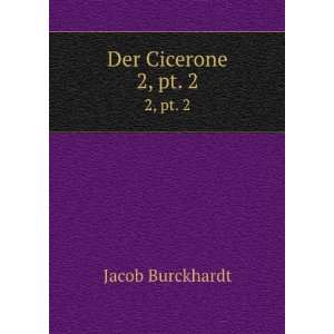  Der Cicerone. 2, pt. 2 Jacob Burckhardt Books