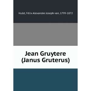   Janus Gruterus) FeÌlix Alexandre Joseph van, 1799 1872 Hulst Books