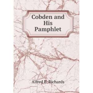 Cobden and His Pamphlet Alfred B. Richards  Books