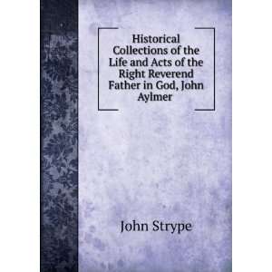   of the Right Reverend Father in God, John Aylmer .: John Strype: Books