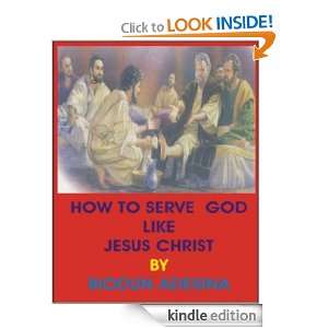 HOW TO SERVE GOD DILIGENTLY LIKE JESUS CHRIST BIODUN ADESINA  