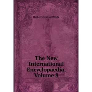   International Encyclopaedia, Volume 8 Herbert Treadwell Wade Books