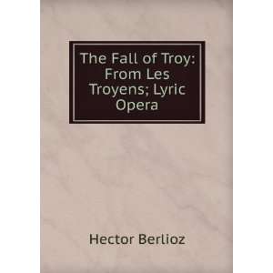   The Fall of Troy From Les Troyens; Lyric Opera Hector Berlioz Books